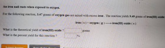 An iron nail rusts when exposed to oxygen. For the following reaction, 3.47 grams of oxygen gas are mixed with excess iron. T