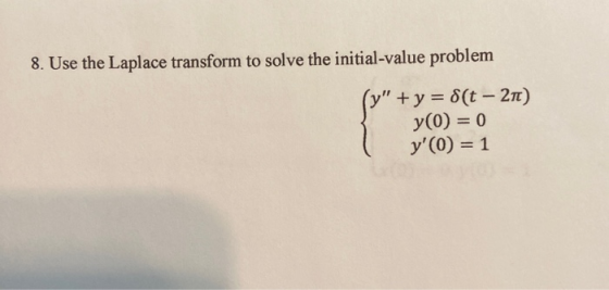 8. Use the Laplace transform to solve the initial-value problem ſv + y + y = 8(t - 21) y(0) = 0 y(0) = 1