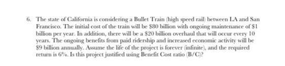 6. The state of California is considering a Bullet Train (high speed rail) between LA and San Francisco. The initial cost of