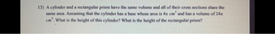 13) A cylinder and a rectangular prism have the same volume and all of their cross sections share the same area. Assuming tha