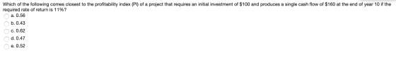 Which of the following comes closest to the profitability index (Pl) of a project that requires an initial investment of $100