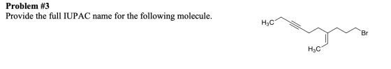 Problem #3 Provide the full IUPAC name for the following molecule. H3C/ H3C