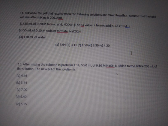 14. Calculate the pH that results when the following solutions are mixed together. Assume that the total volume after mixing