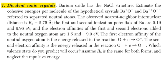 7. Divalent ionic crystals. Barium oxide has the NaCl structure. Estimate the cohesive energies per molecule of the hypotheti