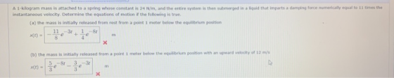 A 1 kilogram mass is attached to a spring whose constant is 24 N/m, and the entire system is then submerged in a liquid that