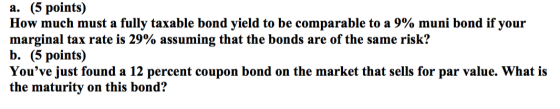 a. (5 points) How much must a fully taxable bond yield to be comparable to a 9% muni bond if your marginal tax rate is 29% as