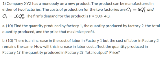 1) Company XYZ has a monopoly on a new product. The product can be manufactured in either of two factories. The costs of prod