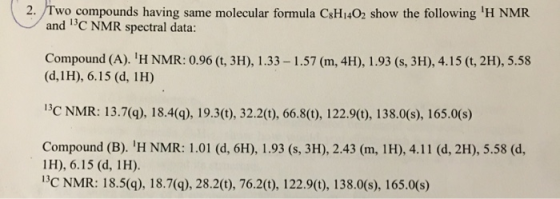 2. Two compounds having same molecular formula C8H1402 show the following H NMR and 13C NMR spectral data: Compound (A). H