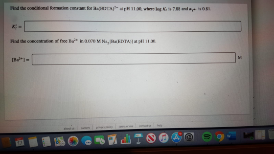Find the conditional formation constant for Ba(EDTA)2- at pH 11.00, where log Kf is 7.88 and ay is 0.81. K4 = Find the concen