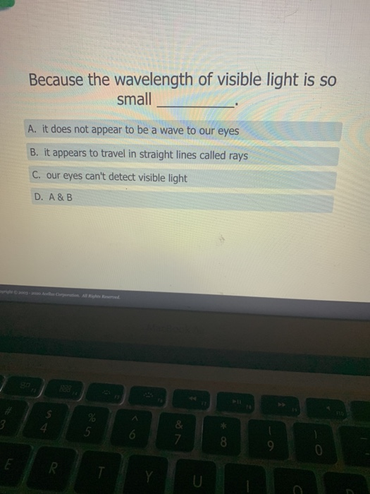 Because the wavelength of visible light is so small A. it does not appear to be a wave to our eyes B. it appears to travel in