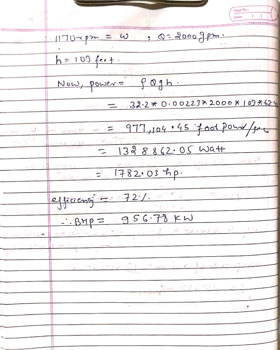 Po Na 1170~pom. . Q = 2000. gpm. 1 h=103 feet Now, power wers pagh. 32:2* 0.00223% 2000* 109 % 62% 971,104 45 foot poud/ser 1