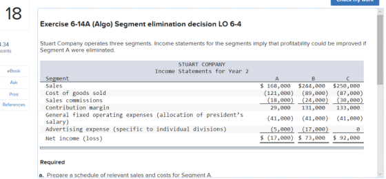 18 Exercise 6-14A (Algo) Segment elimination decision LO 6-4 Stuart Company operates three segments. Income statements for th