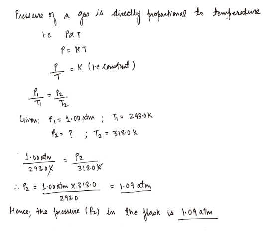 Pressure of a gas is directly proportional to temperature le PAT - P = KT L = K (recenstant) I to na Given: Pi = 1:00 atm ; T