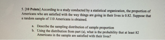 5. [10 Points) According to a study conducted by a statistical organization, the proportion of Americans who are satisfied wi