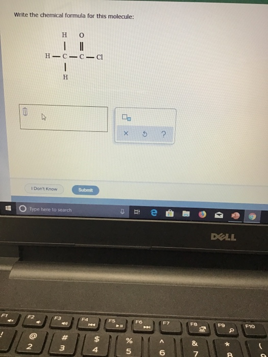 Write the chemical formula for this molecule: H 0 H-C-C-C1 X I Dont Know Submit Type here to search DELL # o m unde