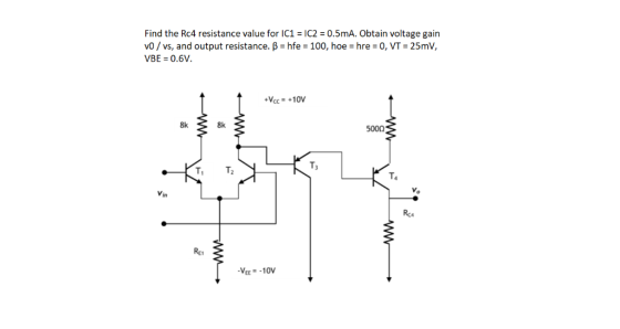 Find the Rc4 resistance value for IC1-IC2 = 0.5mA. obtain voltage gain VO / vs, and output resistance. β-he-100, hoe-hre-0, V