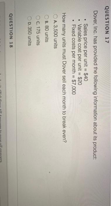 QUESTION 17 . Dover, Inc. has provided the following information about its product: Sales price per unit = $40 • Variable cos