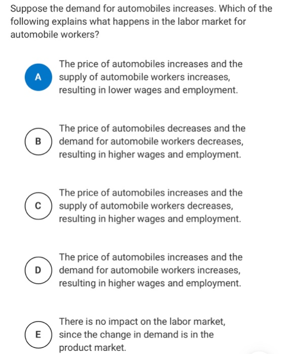 Suppose the demand for automobiles increases. Which of the following explains what happens in the labor market for automobile