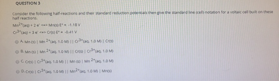 QUESTION 3 Consider the following half-reactions and their standard reduction potentials then give the standard line (cell) n