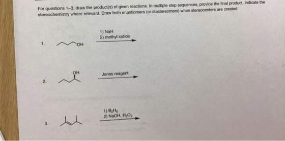 For questions 1-3, draw the product(e) of given reactions. In multiple step sequences, provide the final product.Indicate the