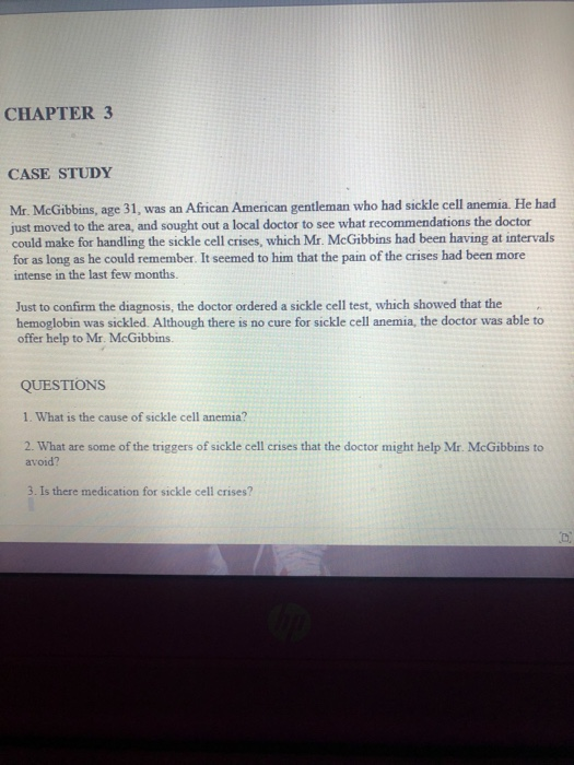 CHAPTER 3 CASE STUDY was an African American gentleman who had sickle cell anemia. He had Mr. McGibbins, age 31, just moved t