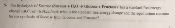 9- The hydrolysis of Sucrose (Sucrose+ HO change (AG) of- 6.3 Glucose + Fructose) has a standard free energy kcal/mol; what i