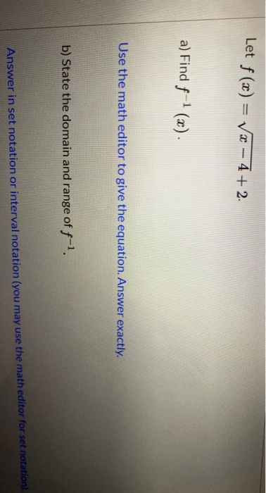 Let f(x) = V2 - 4+2. a) Find f-1 (2) Use the math editor to give the equation. Answer exactly. b) State the domain and range