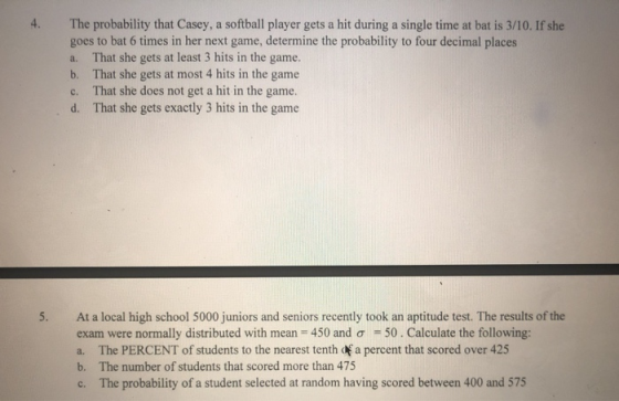 4. The probability that Casey, a softball player gets a hit during a single time at bat is 3/10. If she goes to bat 6 times i