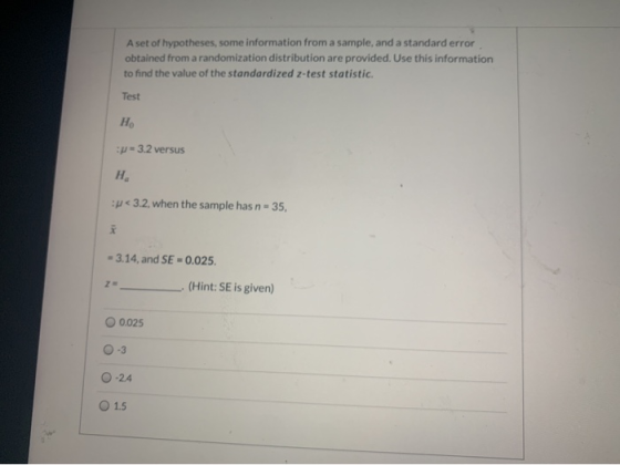 A set of hypotheses, some information from a sample, and a standard error obtained from a randomization distribution are prov
