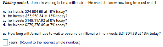 Waiting period. Jamal is waiting to be a millionaire. He wants to know how long he must wait if a. he invests $24,804.68 at 1