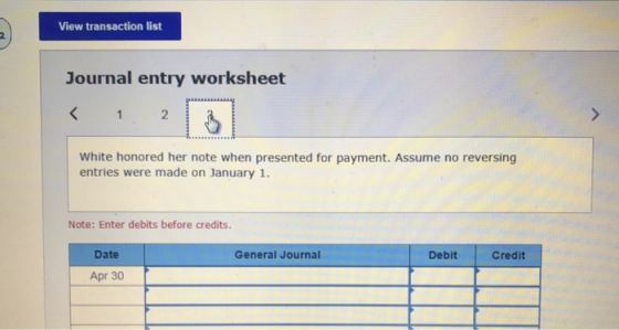 View transaction list Journal entry worksheet < 1 2 white honored her note when presented for payment. Assume no reversing en