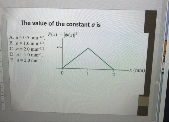 The value of the constant a is P(x) = \\_(x)/2 a- A. a=0.5 mm-12 B. a = 1.0 mm-1/2 C. a= 2.0 mm-1/2 D. a = 1.0 mm-1 E. a=2.0