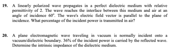 19. A linearly polarized wave propagates in a perfect dielectric medium with relative permittivity of 2. The wave reaches the