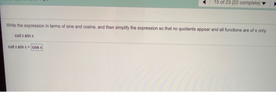 15 of 23 (22 complete) Write the expression in terms of sine and cosine, and then simplify the expression so that no quotient