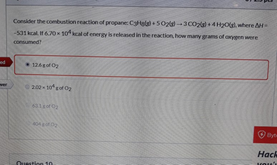 Consider the combustion reaction of propane: C3H8(g)+ 5 02(g)3 CO2(g) +4 H20(g), where AH= -531 kcal. If 6.70 x 104 kcal of e