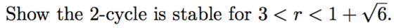 Show the 2-cycle is stable for 3 <r <1+V6.