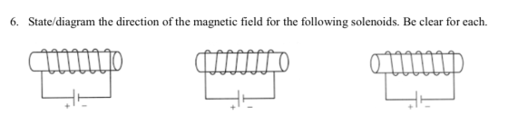 6. State/diagram the direction of the magnetic field for the following solenoids. Be clear for each.