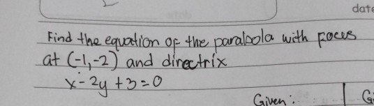 date Find the equation of the parabola with focus at (-1,-2) and directrix x-2y +3=0 Given .