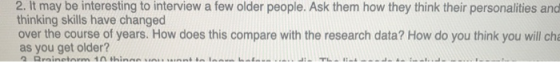2. It may be interesting to interview a few older people. Ask them how they think their personalities and thinking skills hav