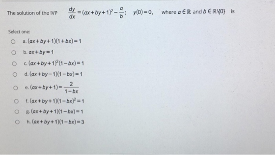 The solution of the IVP dy dx = (ax+by+112 - 8 yO=0, where a ER and b ERVO} Select one: O a. (ax + by + 1) (1 + bx)=1 O b. ax