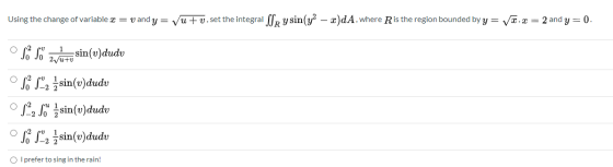 Using the change of variable 2 = vandy = vu + v, set the integral SSR y sin(y2 – x)dA, where Ris the region bounded by y= Vær