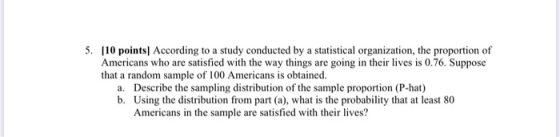 5. [10 points According to a study conducted by a statistical organization, the proportion of Americans who are satisfied wit