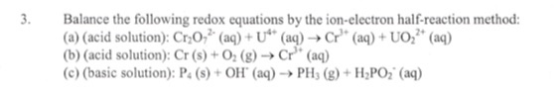3. Balance the following redox equations by the ion-electron half-reaction method: (a) (acid solution): Cr0(aq) + U (aq) → C