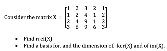 s1 3 2 Consider the matrix X = WNA WNNE 2 4 13 6 9 1 9 6 • Find rref(X) • Find a basis for, and the dimension of, ker(X) and