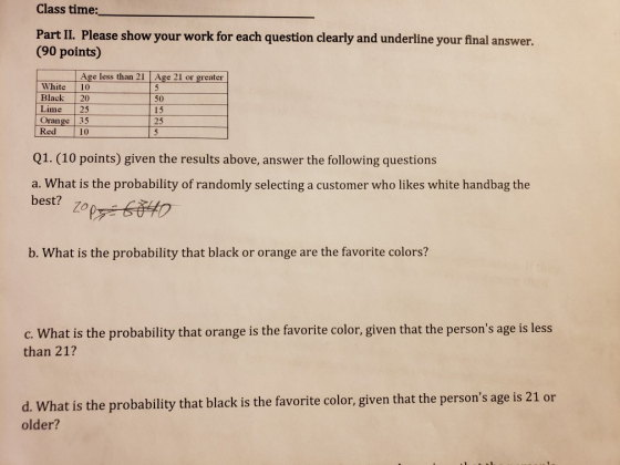 Class time: Part II. Please show your work for each question clearly and underline your final answer. (90 points) Age less th