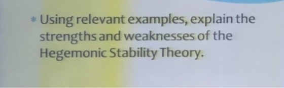 *Using relevant examples, explain the strengths and weaknesses of the Hegemonic Stability Theory.