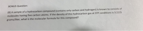 BONUS Question: (8) A sample of a hydrocarbon compound (contains only carbon and hydrogen) is known to consists of molecules