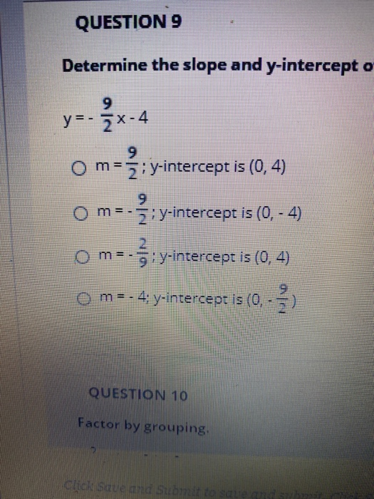 QUESTION 9 Determine the slope and y-intercepto y=-3x-4 Om=2; y-intercept is (0,4) 1=-3 : y-intercept is (0, - 4) O mu. y-int
