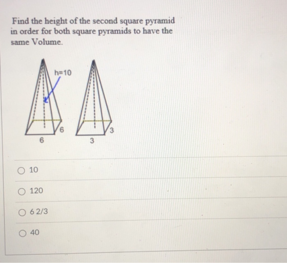 Find the height of the second square pyramid in order for both square pyramids to have the same Volume. h=10 6 3 6 3 O 10 120
