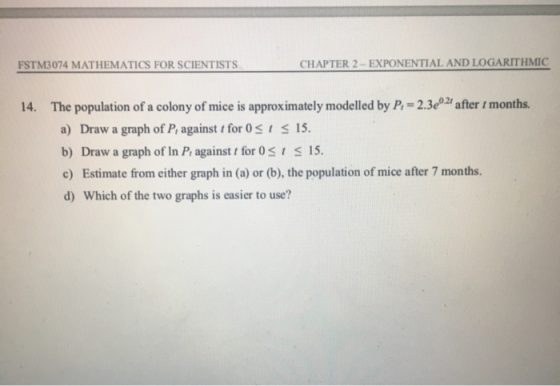 FSTM3074 MATHEMATICS FOR SCIENTISTS CHAPTER 2 - EXPONENTIAL AND LOGARITHMIC 14. The population of a colony of mice is approxi